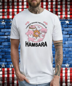 I Cannot Escape The Cycle Of Hamsara Tee Shirts