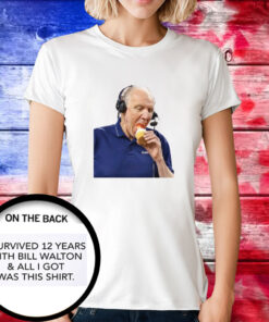 I Survived 12 Years With Bill Walton And All I Got Was This Tee Shirt