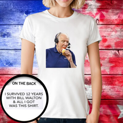I Survived 12 Years With Bill Walton And All I Got Was This Tee Shirt