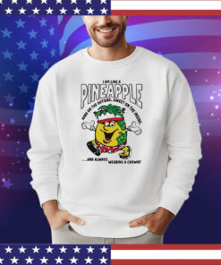 I am like a pineapple hard on the outside sweet on the inside and always wearing a crown T-Shirt