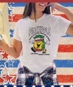 I am like a pineapple hard on the outside sweet on the inside and always wearing a crown T-Shirt