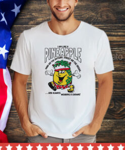 I am like a pineapple hard on the outside sweet on the inside and always wearing a crown T-Shirt