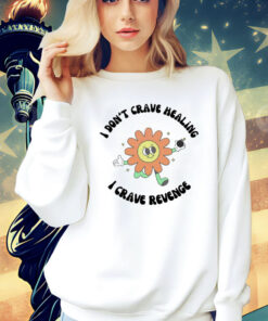 I don’t crave healing i crave revenge Shirt