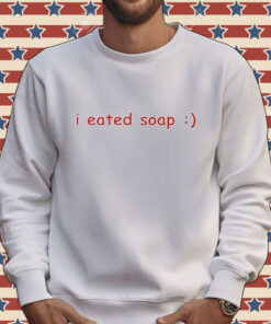 I eated soap Shirt