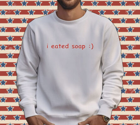 I eated soap Shirt