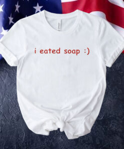 I eated soap Shirt
