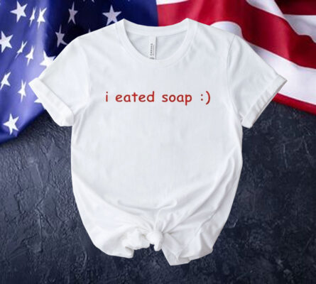 I eated soap Shirt