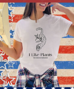 I like plants that make me hallucinate T-Shirt