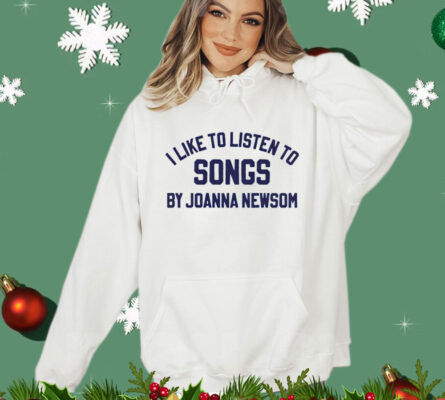 I like to listen to songs by Joanna Newsom 2024 Shirt