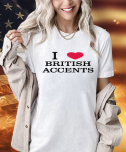 I love british accents T-Shirt
