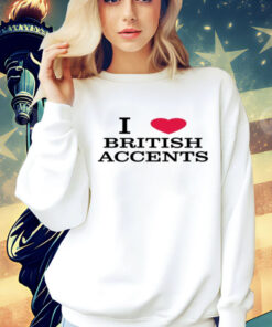 I love british accents T-Shirt