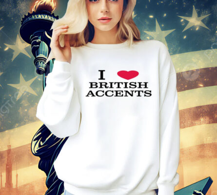 I love british accents T-Shirt