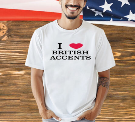 I love british accents T-Shirt