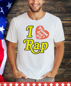 I love please don’t cry rap T-Shirt