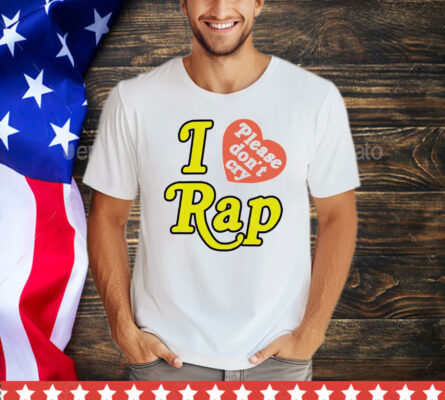 I love please don’t cry rap T-Shirt