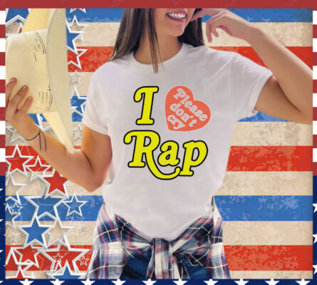 I love please don’t cry rap T-Shirt