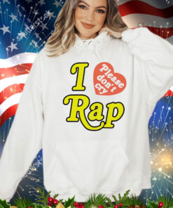 I love please don’t cry rap T-Shirt