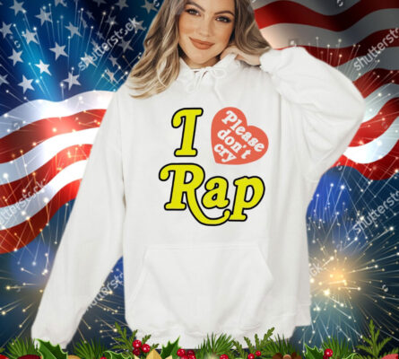 I love please don’t cry rap T-Shirt