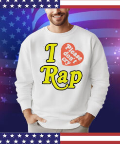 I love please don’t cry rap T-Shirt