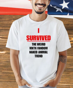 I survived the weird mxtx fandom naked animal trend Shirt