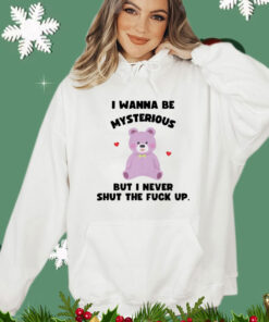 I wanna be mysterious but i never shut the fuck up bear shirt