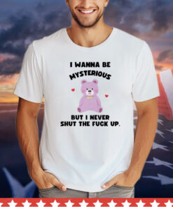 I wanna be mysterious but i never shut the fuck up bear shirt