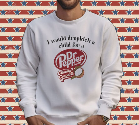 I would dropkick a child for a Dr Pepper creamy coconut T-Shirt