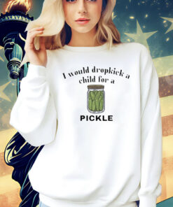 I would dropkick a child for a pickle shirt