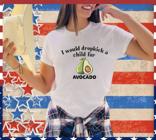 I would dropkick a child for avocado T-Shirt