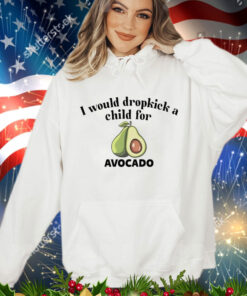 I would dropkick a child for avocado T-Shirt