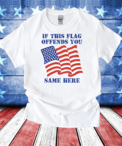 If This Flag Offends You Same Here T-Shirts