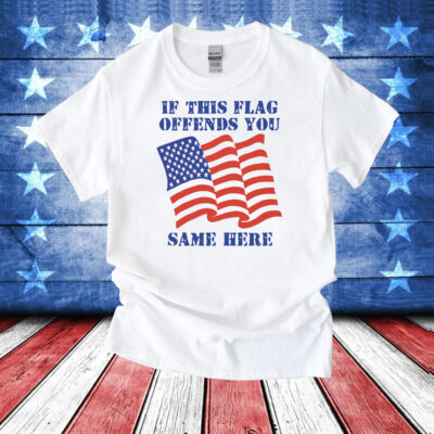 If This Flag Offends You Same Here T-Shirts