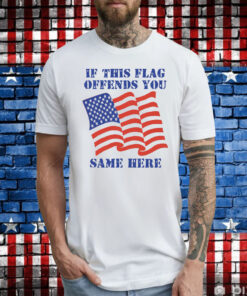 If This Flag Offends You Same Here Tee Shirt