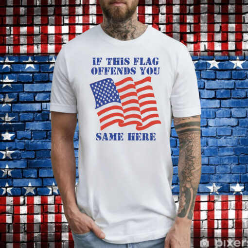 If This Flag Offends You Same Here Tee Shirt