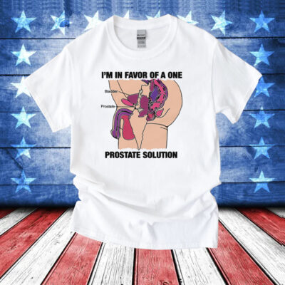 Official I'm In Favor Of A One Prostate Solution TShirts