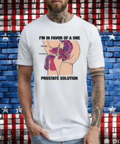 Official I'm In Favor Of A One Prostate Solution TShirt