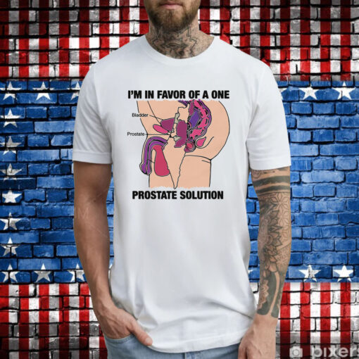 Official I'm In Favor Of A One Prostate Solution TShirt