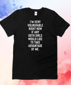 I’m Very Vulnerable Right Now T-Shirts