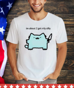 I’m about 2 get rrly silly T-Shirt