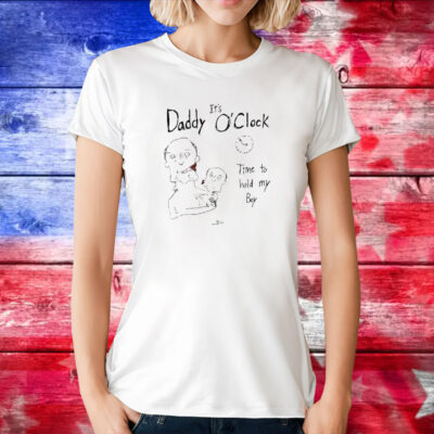 It’s Daddy O’clock Time To Hold My Boy T-Shirt