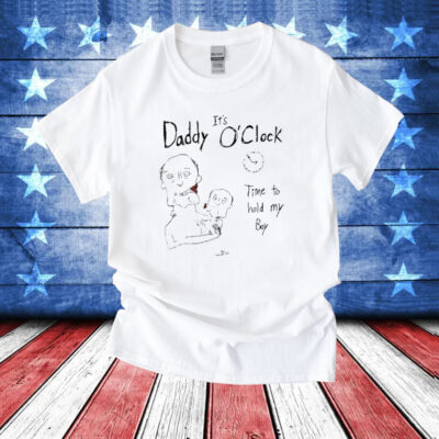 It’s Daddy O’clock Time To Hold My Boy T-Shirts
