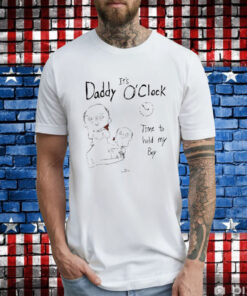 It’s Daddy O’clock Time To Hold My Boy Tee Shirt