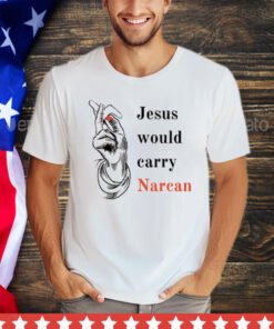 Jesus would carry narcan T-Shirt