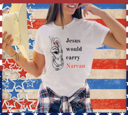 Jesus would carry narcan T-Shirt