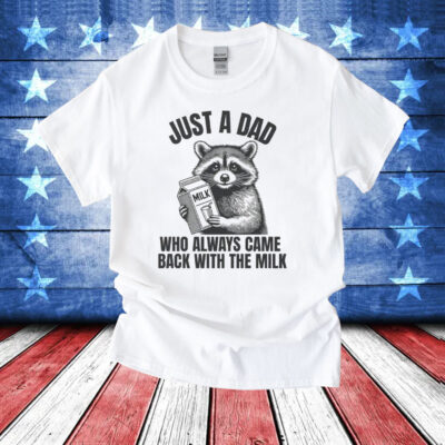 Just A Dad Who Always Came Back With The Milk T-Shirts