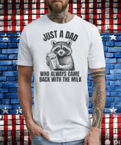Just A Dad Who Always Came Back With The Milk T-Shirt