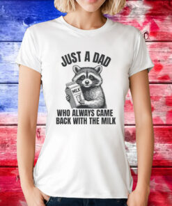 Just A Dad Who Always Came Back With The Milk Tee Shirt