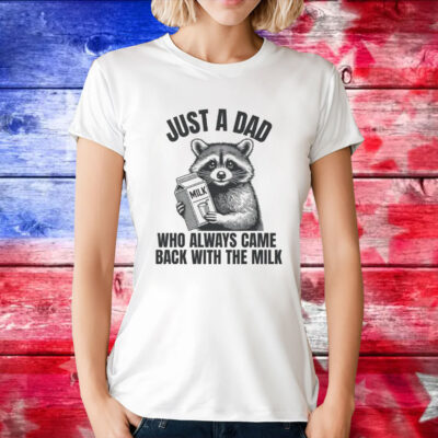 Just A Dad Who Always Came Back With The Milk Tee Shirt
