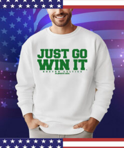 Just Go Win It Boston Celtics Slogan T-Shirt