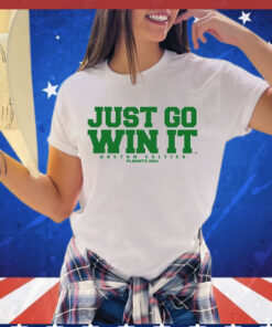 Just Go Win It Boston Celtics Slogan T-Shirt